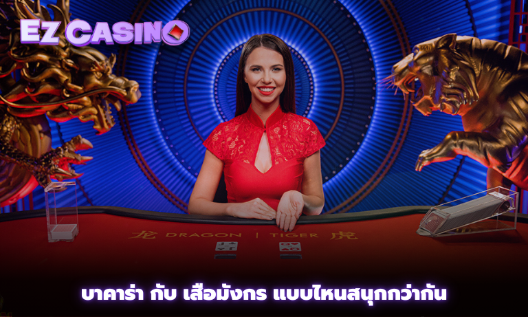 บาคาร่า กับ เสือมังกร แบบไหนสนุกกว่ากัน