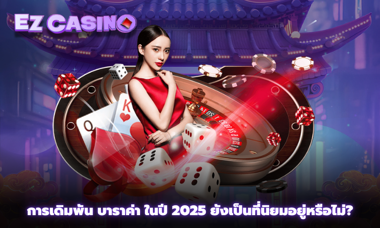 การเดิมพัน บาราค่า ในปี 2025 ยังเป็นที่นิยมอยู่หรือไม่